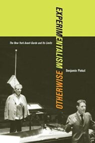 Experimentalism Otherwise: The New York Avant-Garde and Its Limits by Benjamin Piekut, ISBN-13: 978-0520268517