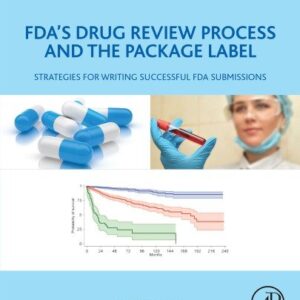 FDA’s Drug Review Process and the Package Label: Strategies for Writing Successful FDA Submissions, ISBN-13: 978-0128146477