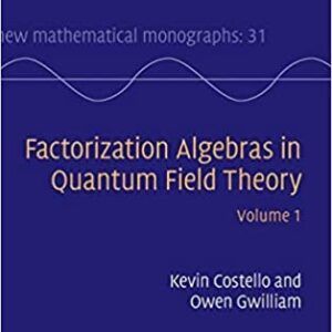 Factorization Algebras in Quantum Field Theory: Volume 1 First Edition by Kevin Costello, ISBN-13: 978-1107163102