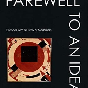 Farewell to an Idea: Episodes from a History of Modernism by T. J. Clark, ISBN-13: 978-0300089103