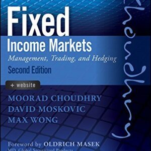Fixed Income Markets: Management, Trading and Hedging 2nd Edition by Moorad Choudhry, ISBN-13: 978-1118171721