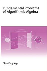 Fundamental Problems of Algorithmic Algebra by Chee Keng Yap, ISBN-13: 978-0195125160