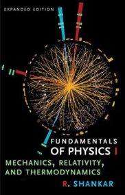 Fundamentals of Physics I: Mechanics, Relativity, and Thermodynamics by R. Shankar, ISBN-13: 978-0300243772