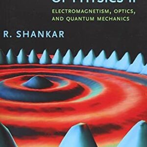 Fundamentals of Physics II: Electromagnetism, Optics, and Quantum Mechanics by R. Shankar, ISBN-13: 978-0300243789