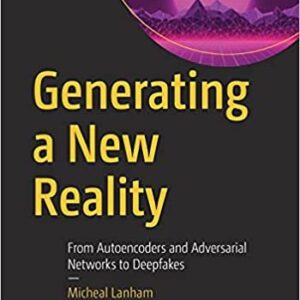 Generating a New Reality: From Autoencoders and Adversarial Networks to Deepfakes, ISBN-13: 978-1484270912