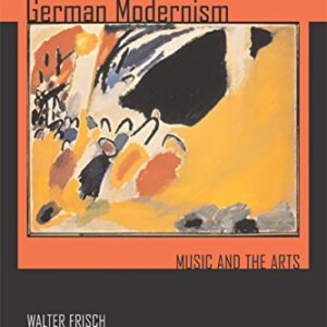 German Modernism: Music and the Arts Volume 3 by Walter Frisch, ISBN-13: 978-0520251489