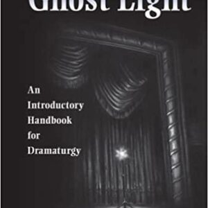 Ghost Light: An Introductory Handbook for Dramaturgy by Michael Mark Chemers, ISBN-13: 978-0809329526