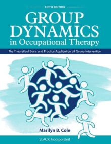 Group Dynamics in Occupational Therapy 5th Edition by Marilyn B. Cole, ISBN-13: 978-1630913670