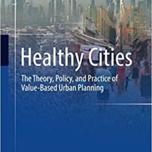 Healthy Cities: The Theory, Policy, and Practice of Value-Based Urban Planning, ISBN-13: 978-1493982752