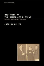 Histories of the Immediate Present: Inventing Architectural Modernism by Anthony Vidler, ISBN-13: 978-0262720519