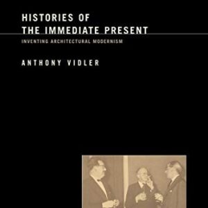 Histories of the Immediate Present: Inventing Architectural Modernism by Anthony Vidler, ISBN-13: 978-0262720519