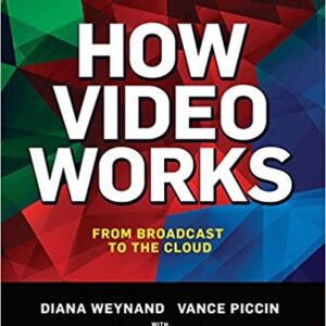 How Video Works: From Broadcast to the Cloud 3rd Edition by Diana Weynand, ISBN-13: 978-1138786011