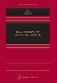 Immigration Law and Social Justice by Bill Ong Hing, ISBN-13: 978-1454877592