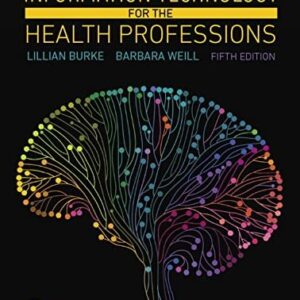 Information Technology for the Health Professions 5th Edition by Lillian Burke, ISBN-13: 978-0134877716