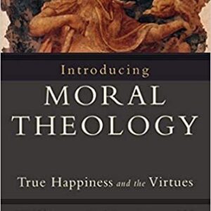 Introducing Moral Theology: True Happiness and the Virtues, ISBN-13: 978-1587432231