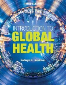 Introduction to Global Health 3rd Edition by Kathryn H. Jacobsen, ISBN-13: 978-1284123890