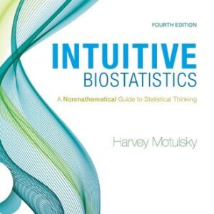 Intuitive Biostatistics: A Nonmathematical Guide to Statistical Thinking 4th Edition by Harvey Motulsky, ISBN-13: 978-0190643560