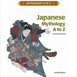 Japanese Mythology A to Z Second Edition by Jeremy Roberts, ISBN-10: 1438128029