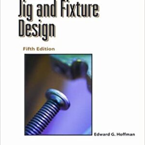 Jig and Fixture Design 5th Edition by Edward Hoffman, ISBN-13: 978-1401811075