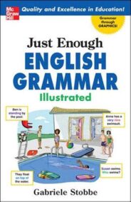 Just Enough English Grammar Illustrated 1st Edition by Gabriele Stobbe, ISBN-13: 978-0071492324