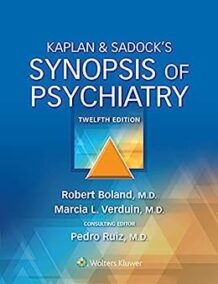 Kaplan & Sadock’s Synopsis of Psychiatry 12th Edition by Robert Boland, ISBN-13: 978-1975145569