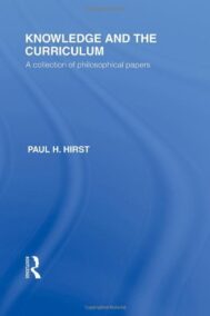 Knowledge and the Curriculum: A Collection of Philosophical Papers by Paul H. Hirst, ISBN-13: 978-0415562843