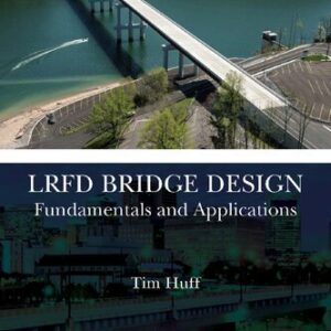 LRFD Bridge Design: Fundamentals and Applications 1st Edition by Tim Huff, ISBN-13: 978-1032208367