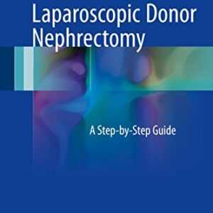 Laparoscopic Donor Nephrectomy: A Step-by-Step Guide by Mahesh R. Desai, ISBN-13: 978-9811028472