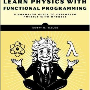 Learn Physics with Functional Programming by Scott N. Walck, ISBN-13: 978-1718501669