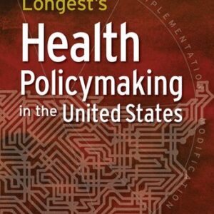 Longest's Health Policymaking in the United States 7th Edition by Michael R. Meacham, ISBN-13: 978-1640552111