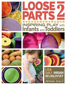 Loose Parts 2: Inspiring Play with Infants and Toddlers by Lisa Daly, ISBN-13: 978-1605544649