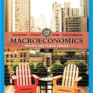 Macroeconomics: Private & Public Choice 17th Edition by James D. Gwartney, ISBN-13: 978-0357134009