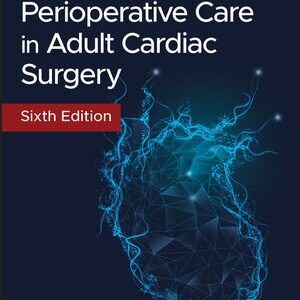 Manual of Perioperative Care in Adult Cardiac Surgery 6th Edition by Robert M. Bojar, ISBN-13: 978-1119582557