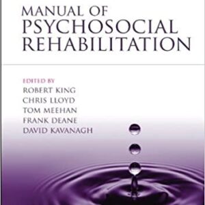 Manual of Psychosocial Rehabilitation 1st Edition by Robert King, ISBN-13: 978-1444333978