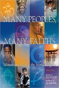 Many Peoples, Many Faiths: Women and Men in the World Religions 10th Edition by Robert Ellwood, ISBN-13: 978-0205797110