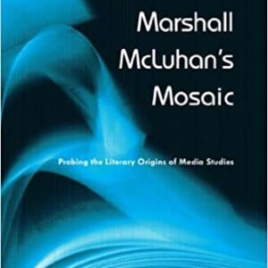 Marshall McLuhan's Mosaic: Probing the Literary Origins of Media Studies by Elena Lamberti, ISBN-13: 978-1442640139