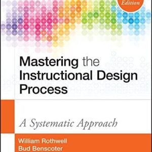 Mastering the Instructional Design Process: A Systematic Approach 5th Edition by Bud Benscoter, ISBN-13: 978-1118947135