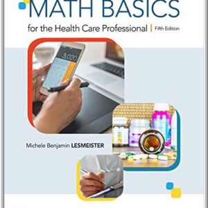 Math Basics for the Health Care Professional 5th Edition by Michele Lesmeister, ISBN-13: 978-0134703695
