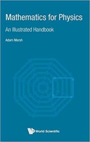 Mathematics for Physics: An Illustrated Handbook by Adam Marsh, ISBN-13: 978-9813233911