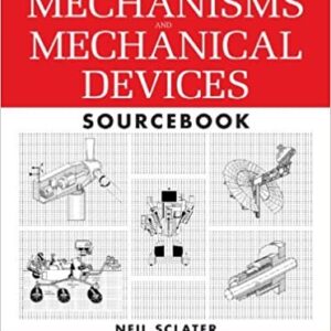 Mechanisms and Mechanical Devices Sourcebook 5th Edition by Neil Sclater, ISBN-13: 978-0071704427