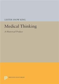 Medical Thinking: A Historical Preface by Lester Snow King, ISBN-13: 978-0691612607