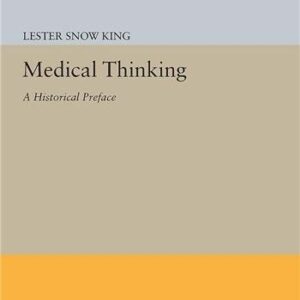 Medical Thinking: A Historical Preface by Lester Snow King, ISBN-13: 978-0691612607