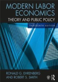Modern Labor Economics: Theory and Public Policy 13th Edition, ISBN-13: 978-1138218154