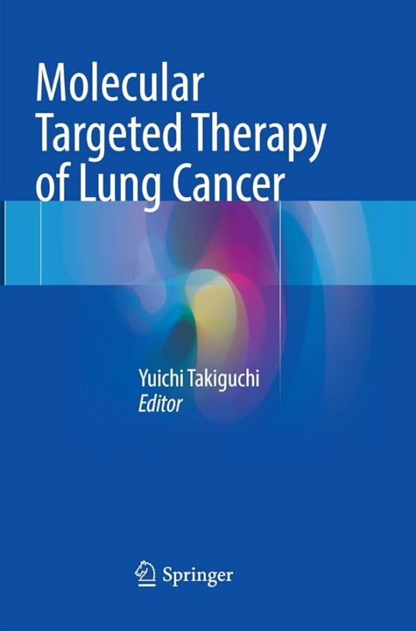 Molecular Targeted Therapy of Lung Cancer 1st Edition by Yuichi Takiguchi, ISBN-13: 978-9811020001