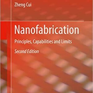 Nanofabrication: Principles, Capabilities and Limits 2nd Edition, ISBN-13: 978-3319393599