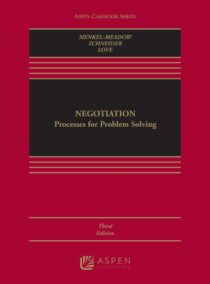 Negotiation: Processes for Problem Solving 3rd Edition by Carrie J Menkel-Meadow, ISBN-13: 978-1543801699