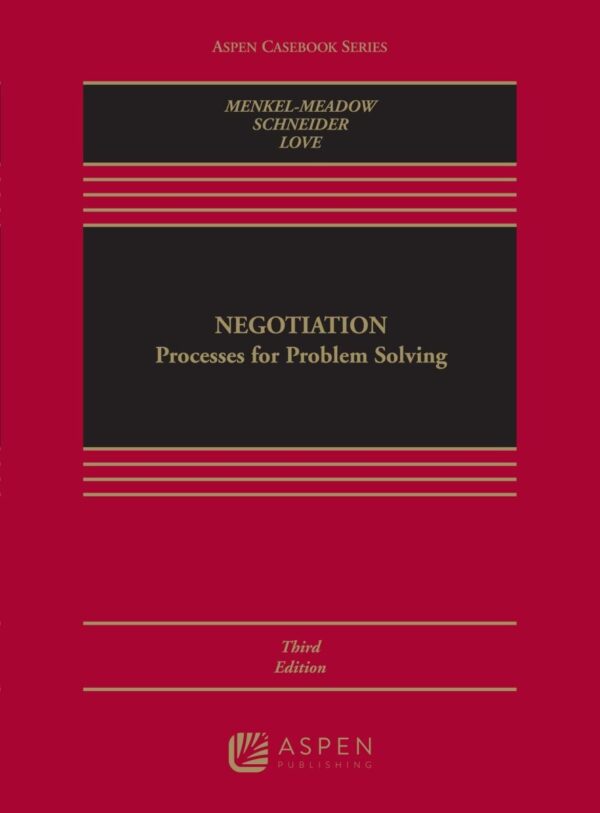 Negotiation: Processes for Problem Solving 3rd Edition by Carrie J Menkel-Meadow, ISBN-13: 978-1543801699