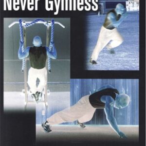 Never Gymless: An Excuse-free System for Total Fitness by Ross Enamait