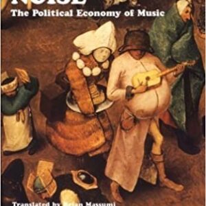 Noise: The Political Economy of Music by Jacques Attali, ISBN-13: 978-0816612871
