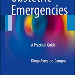 Obstetric Emergencies: A Practical Guide by Diogo Ayres-de-Campos, ISBN-13: 978-3319416557